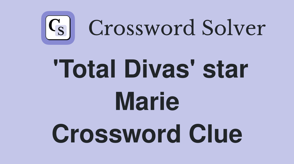 'Total Divas' star Marie Crossword Clue