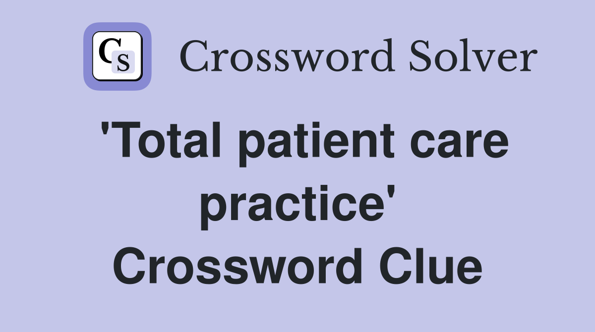 'Total patient care practice' Crossword Clue