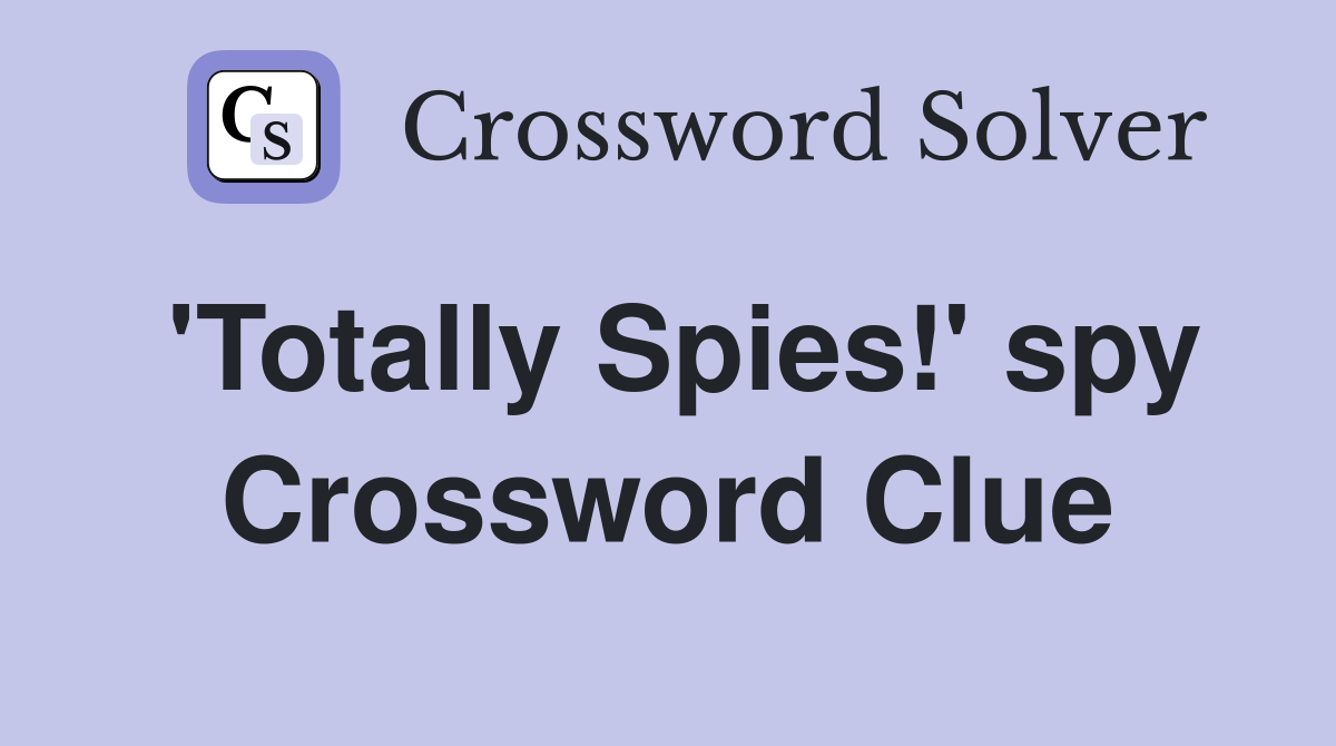 'Totally Spies!' spy Crossword Clue