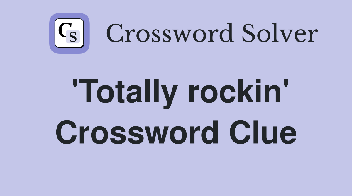 'Totally rockin' Crossword Clue