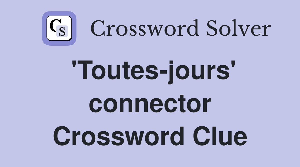 'Toutes-jours' connector Crossword Clue
