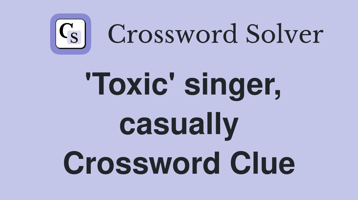 'Toxic' singer, casually Crossword Clue