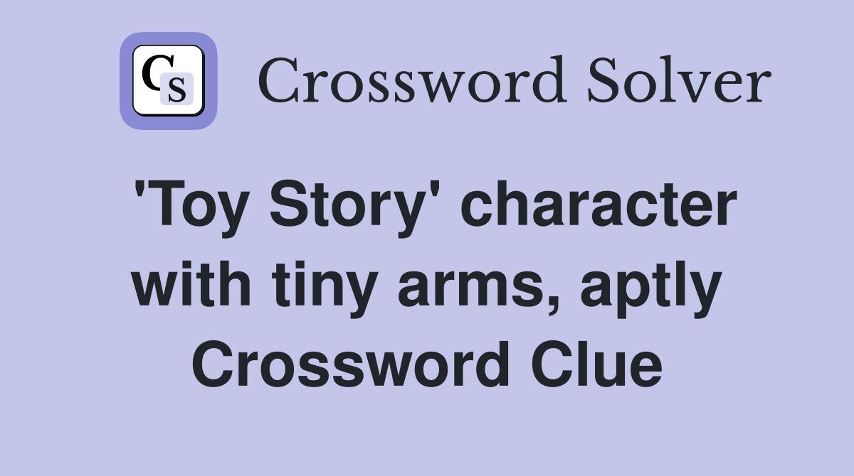 'Toy Story' character with tiny arms, aptly Crossword Clue