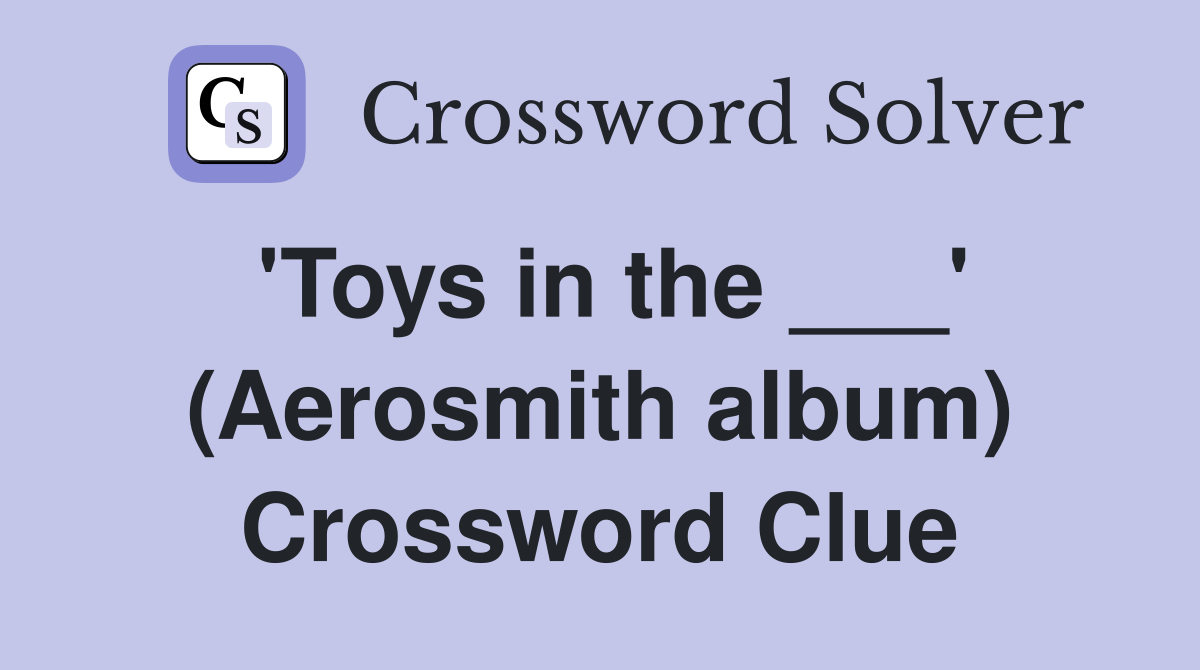 'Toys in the ___' (Aerosmith album) Crossword Clue