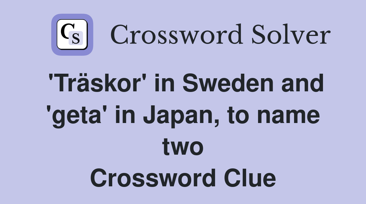 'Träskor' in Sweden and 'geta' in Japan, to name two Crossword Clue