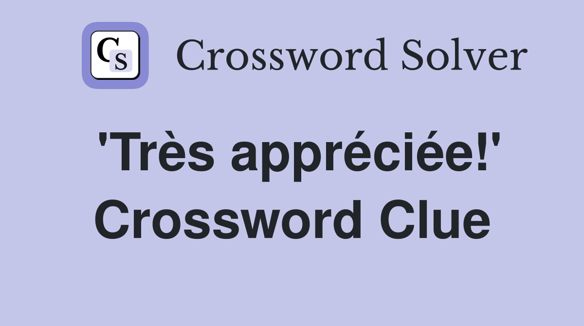 'Très appréciée!' Crossword Clue