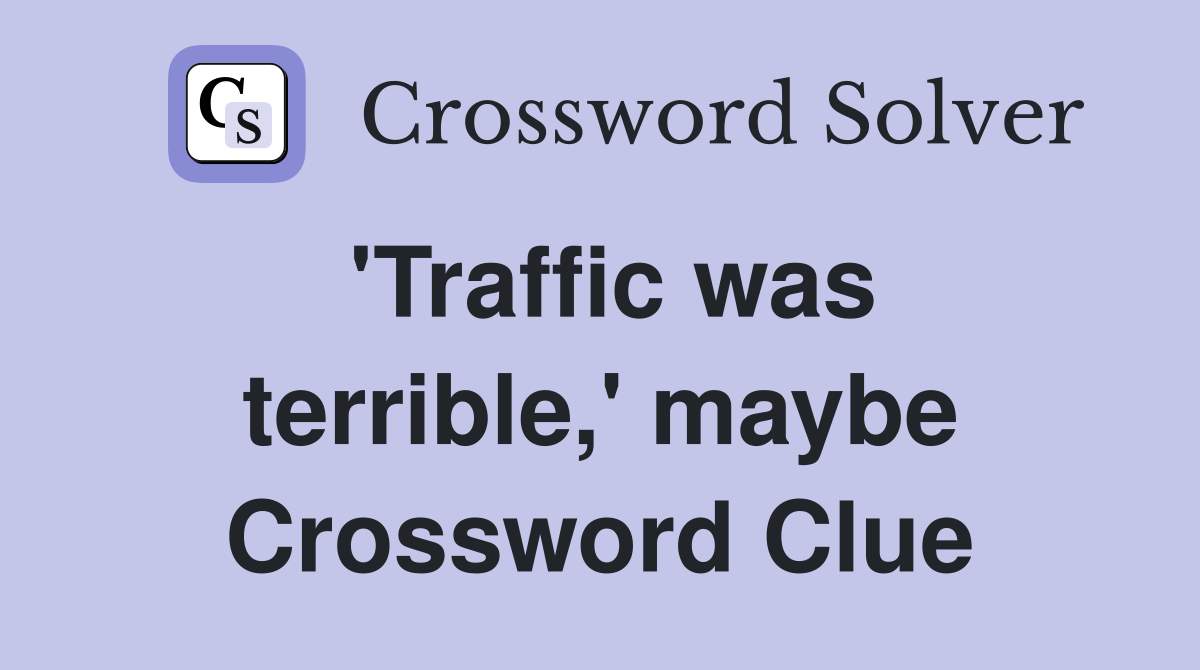 'Traffic was terrible,' maybe Crossword Clue