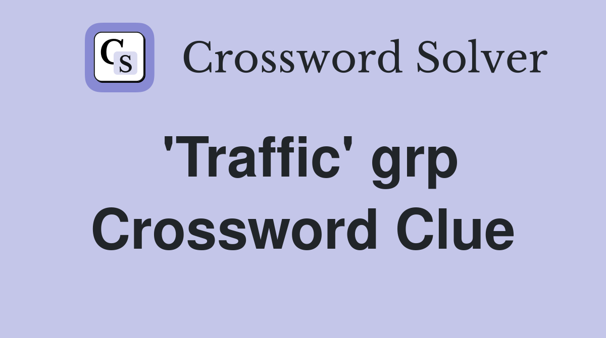 'Traffic' grp Crossword Clue