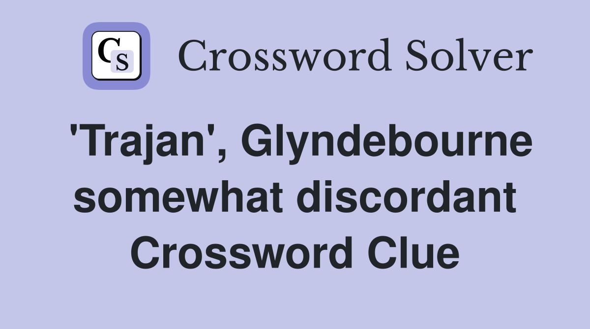 'Trajan', Glyndebourne somewhat discordant Crossword Clue