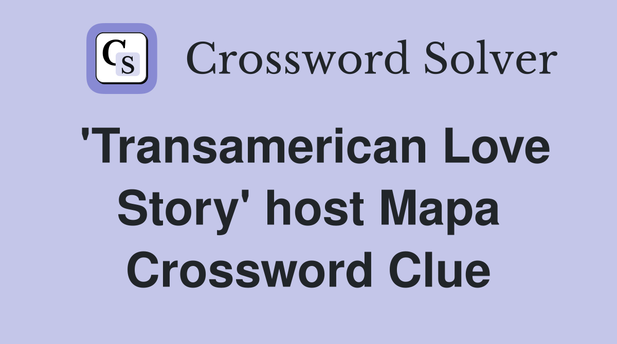 'Transamerican Love Story' host Mapa Crossword Clue