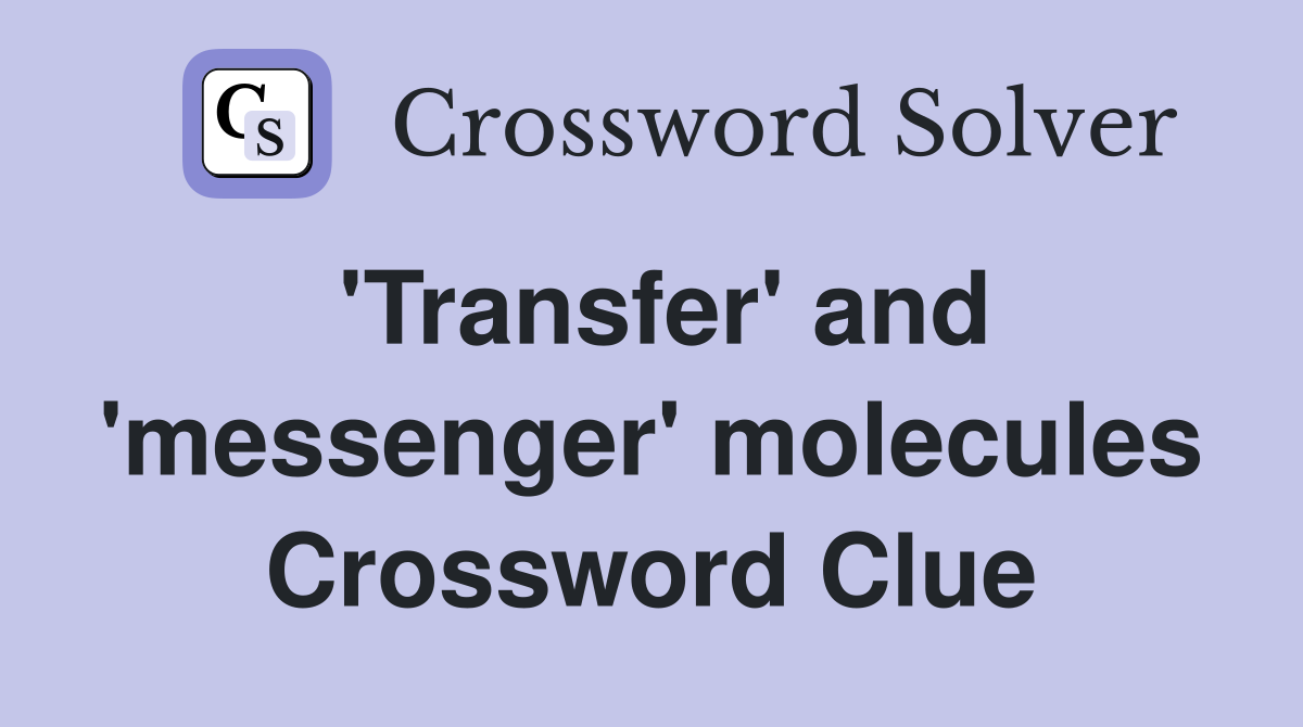 'Transfer' and 'messenger' molecules Crossword Clue