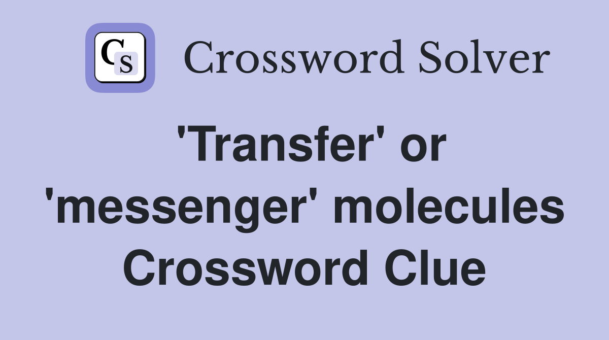 'Transfer' or 'messenger' molecules Crossword Clue