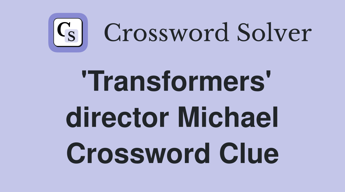 'Transformers' director Michael Crossword Clue