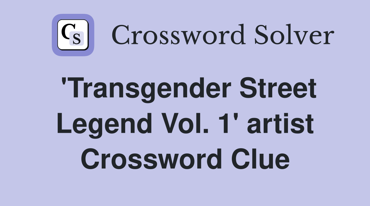 'Transgender Street Legend Vol. 1' artist Crossword Clue