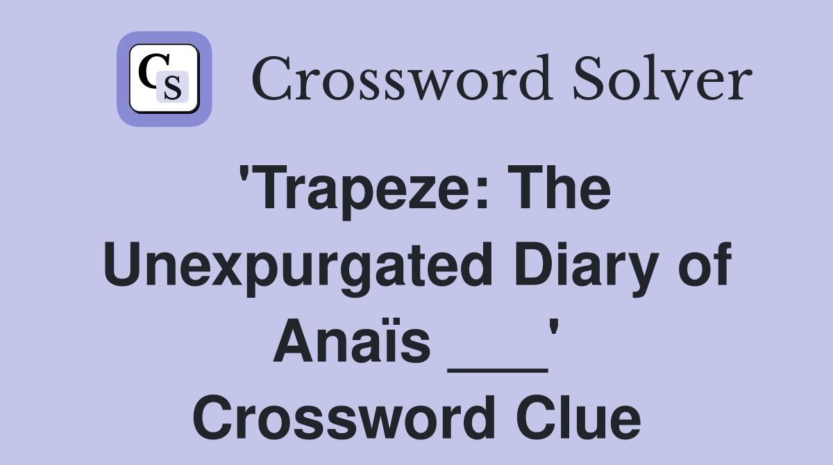 'Trapeze: The Unexpurgated Diary of Anaïs ___' Crossword Clue