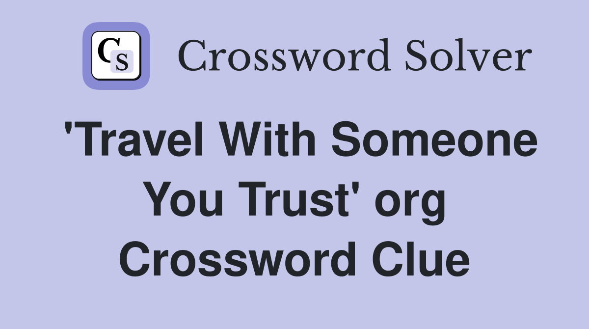 'Travel With Someone You Trust' org Crossword Clue
