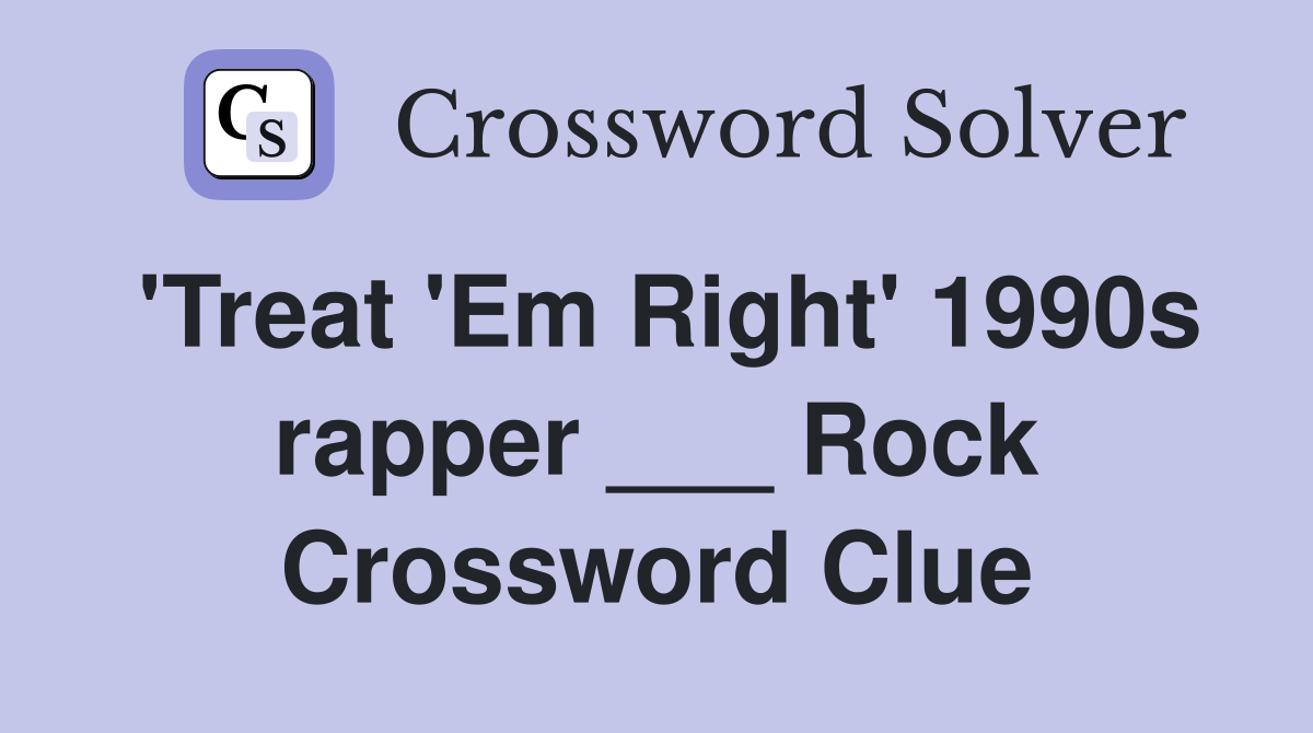 'Treat 'Em Right' 1990s rapper ___ Rock Crossword Clue