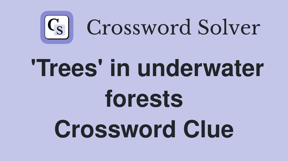 'Trees' in underwater forests Crossword Clue