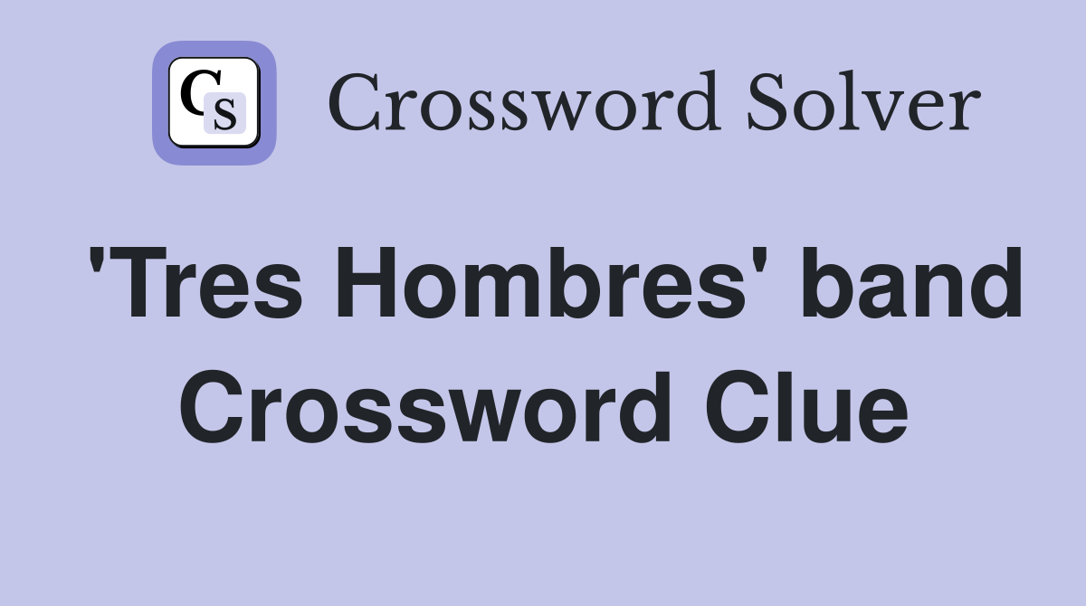 'Tres Hombres' band Crossword Clue