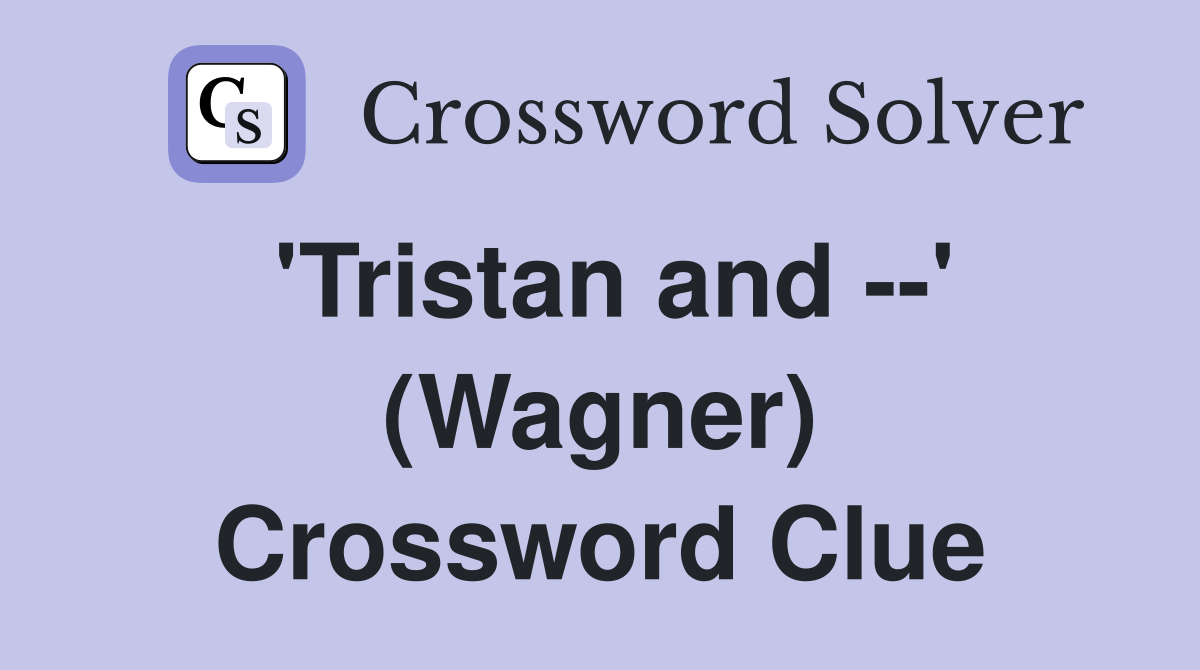 'Tristan and --' (Wagner) Crossword Clue