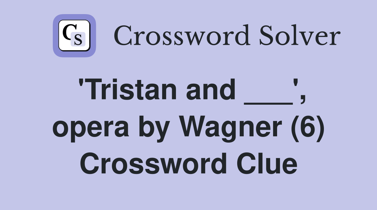 'Tristan and ___', opera by Wagner (6) Crossword Clue