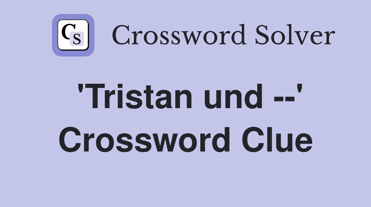 'Tristan und --' Crossword Clue