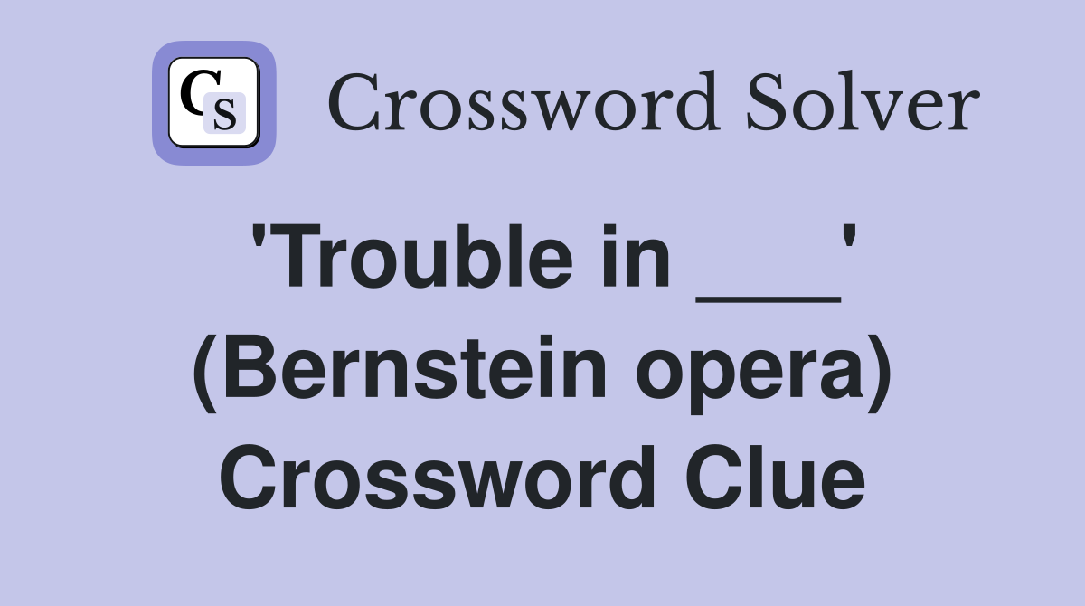 'Trouble in ___' (Bernstein opera) Crossword Clue