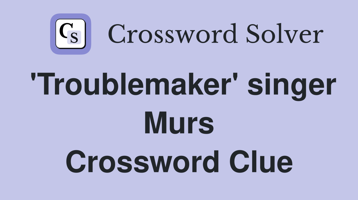 'Troublemaker' singer Murs Crossword Clue