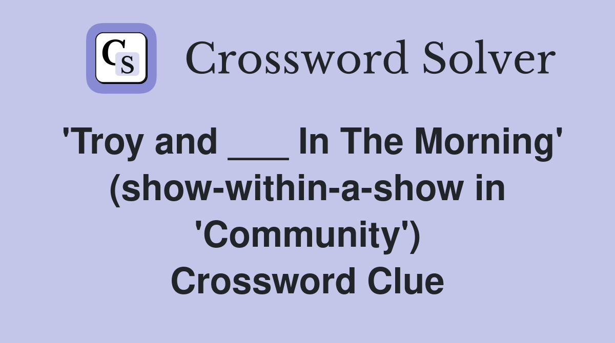 'Troy and ___ In The Morning' (show-within-a-show in 'Community') Crossword Clue