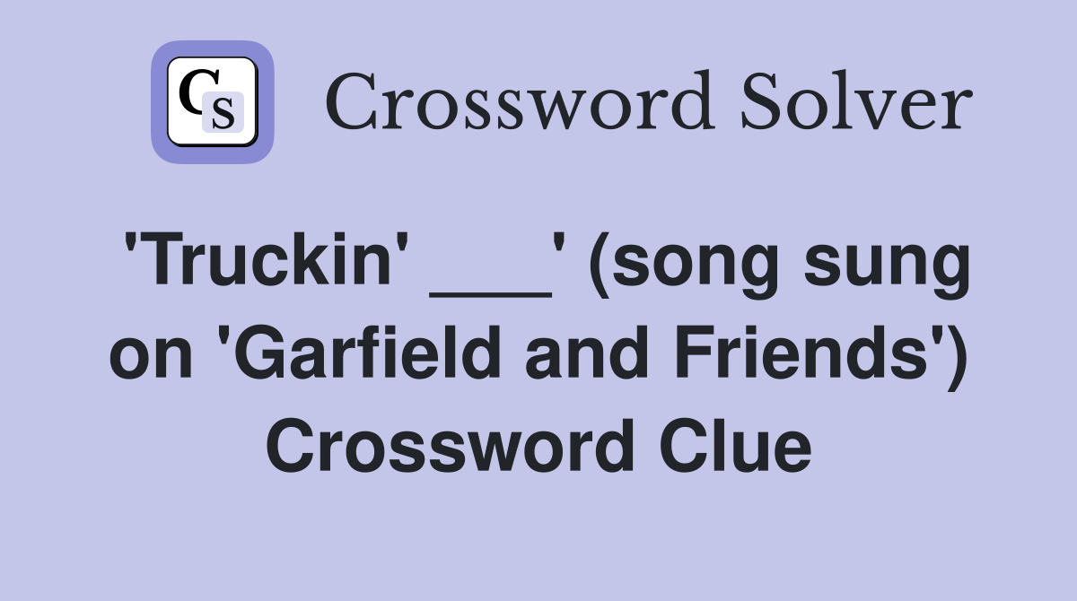 'Truckin' ___' (song sung on 'Garfield and Friends') Crossword Clue