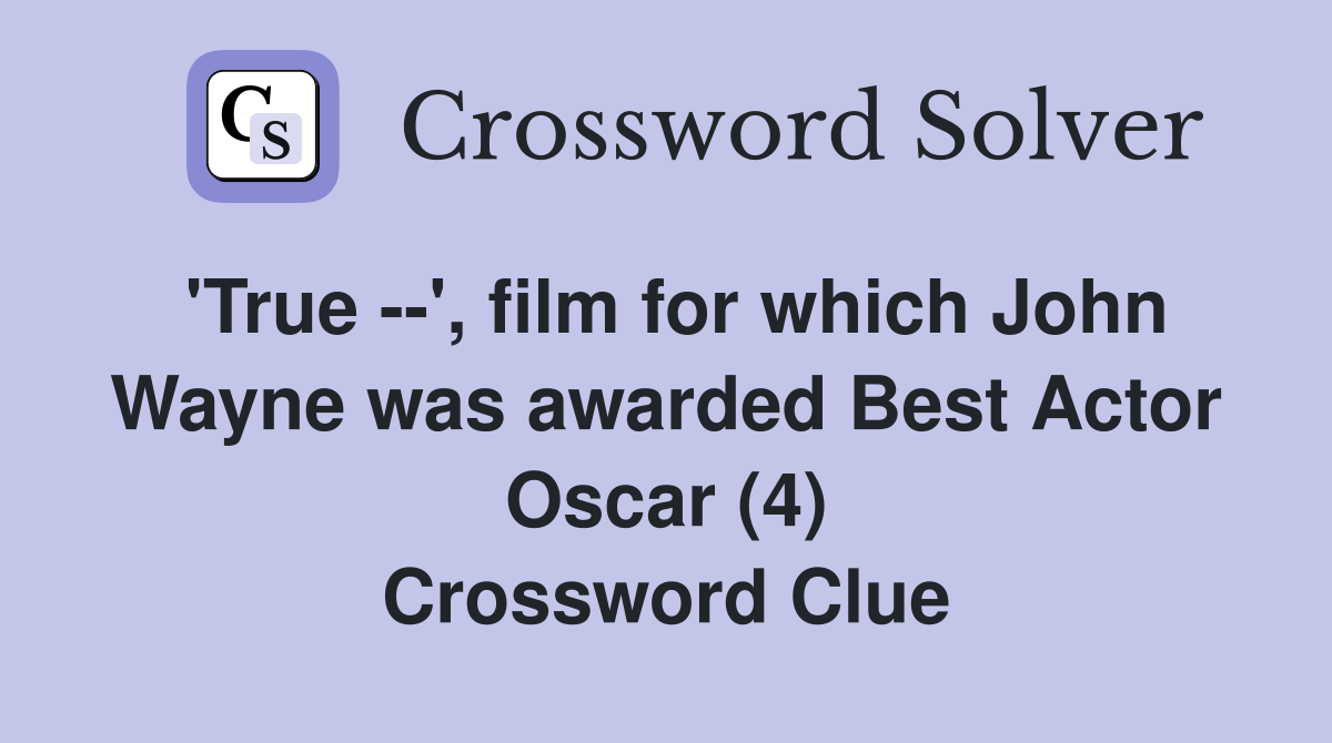 'True --', film for which John Wayne was awarded Best Actor Oscar (4) Crossword Clue