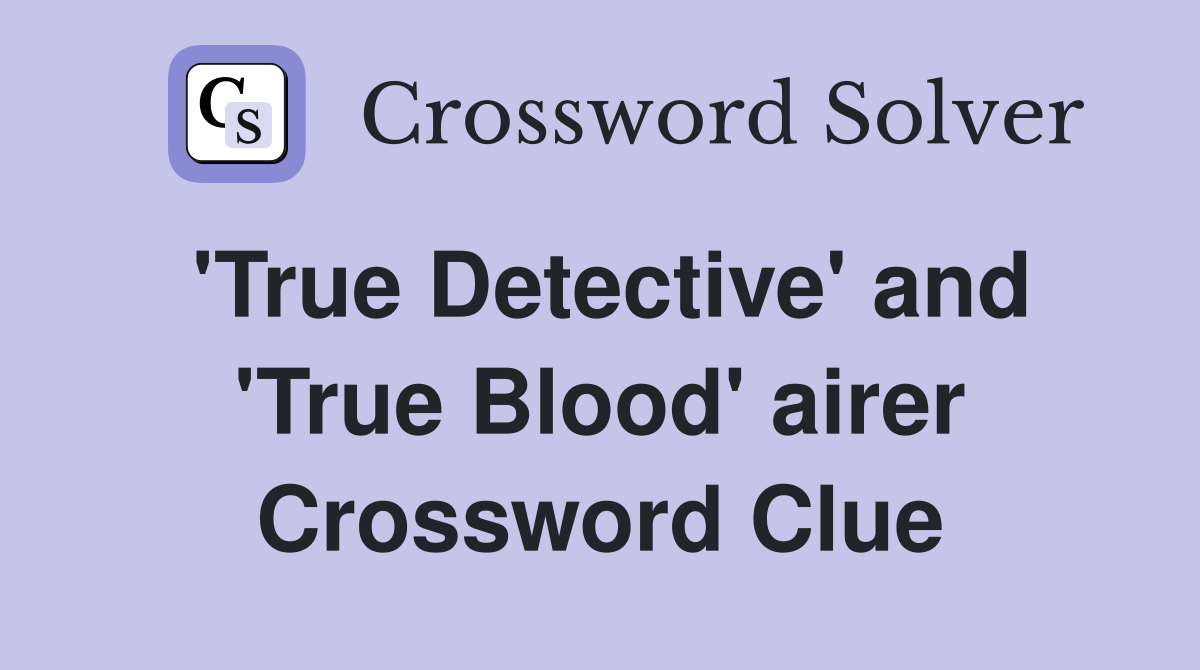 'True Detective' and 'True Blood' airer Crossword Clue