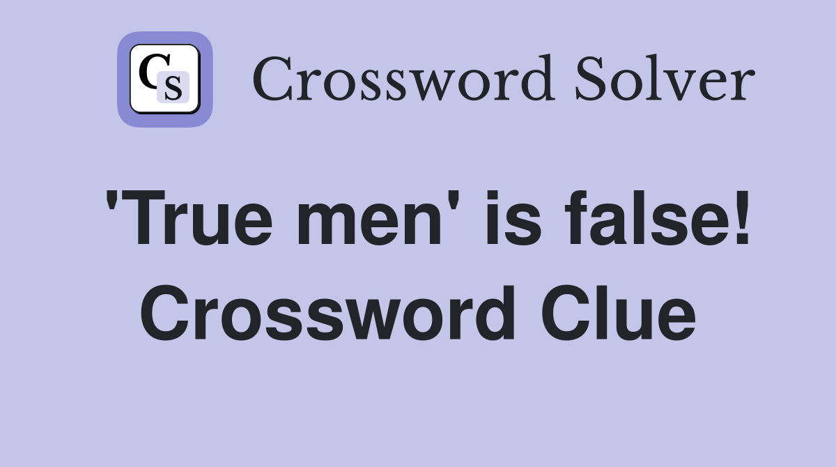 'True men' is false! Crossword Clue
