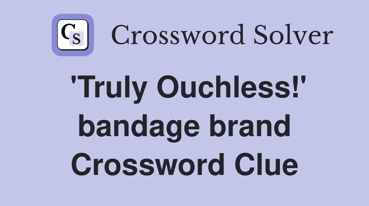 'Truly Ouchless!' bandage brand Crossword Clue