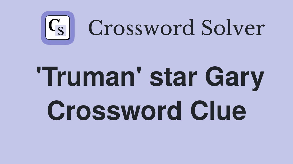 'Truman' star Gary Crossword Clue
