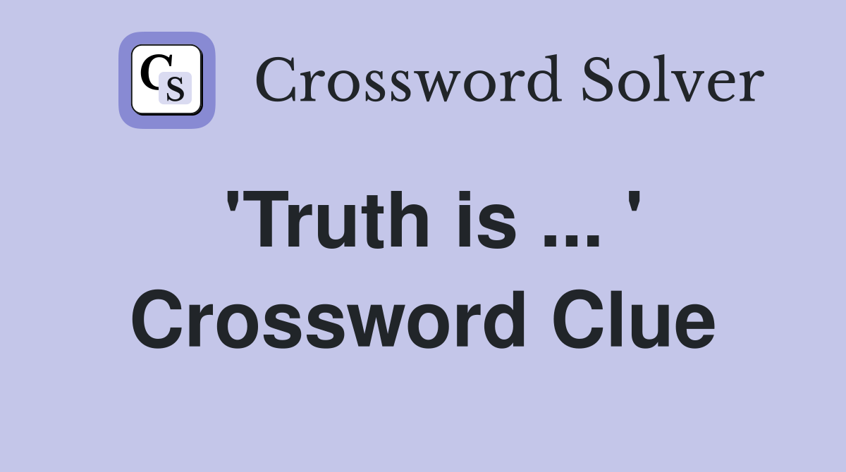 'Truth is ... ' Crossword Clue
