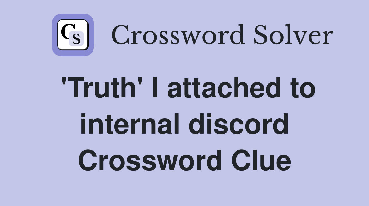 'Truth' I attached to internal discord Crossword Clue