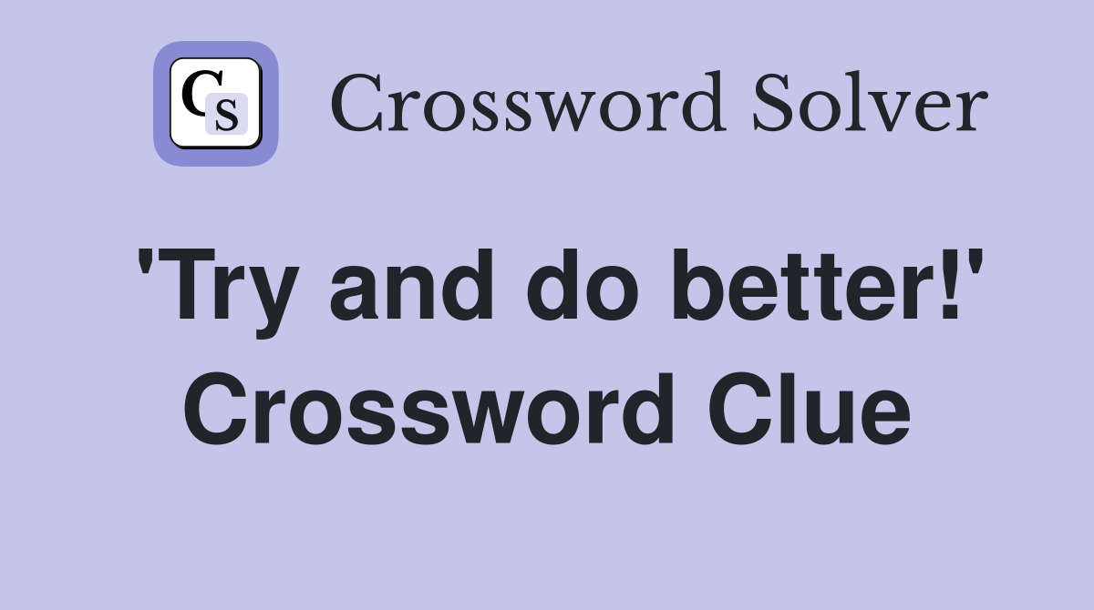 'Try and do better!' Crossword Clue