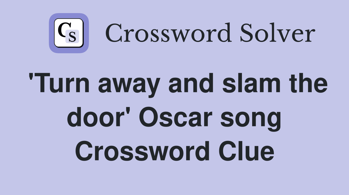 'Turn away and slam the door' Oscar song Crossword Clue