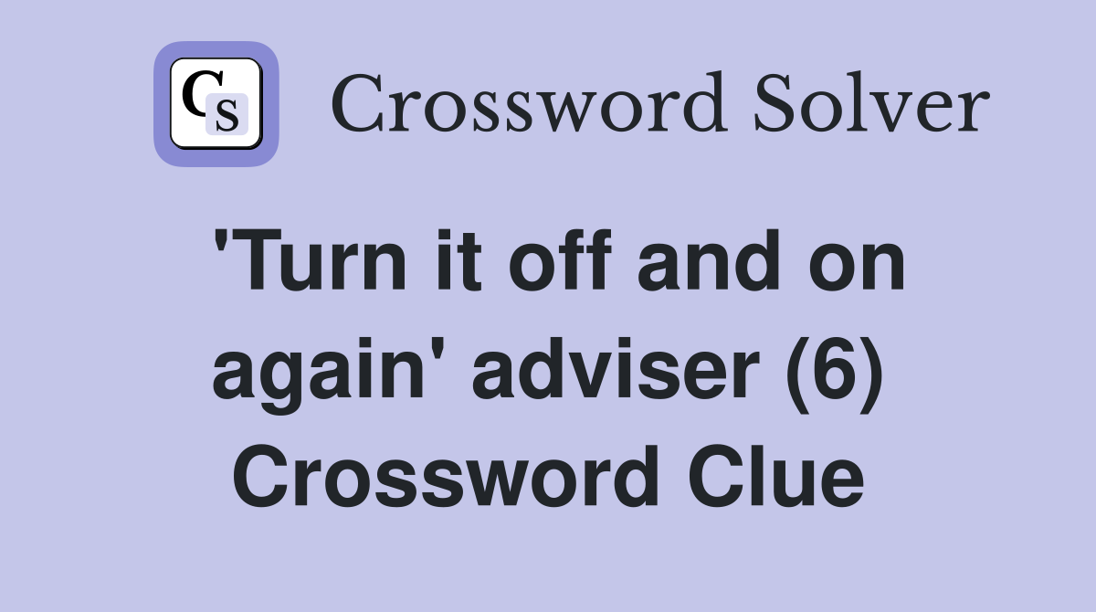 'Turn it off and on again' adviser (6) Crossword Clue