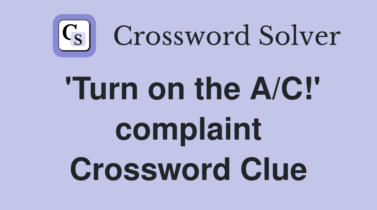 'Turn on the A/C!' complaint Crossword Clue