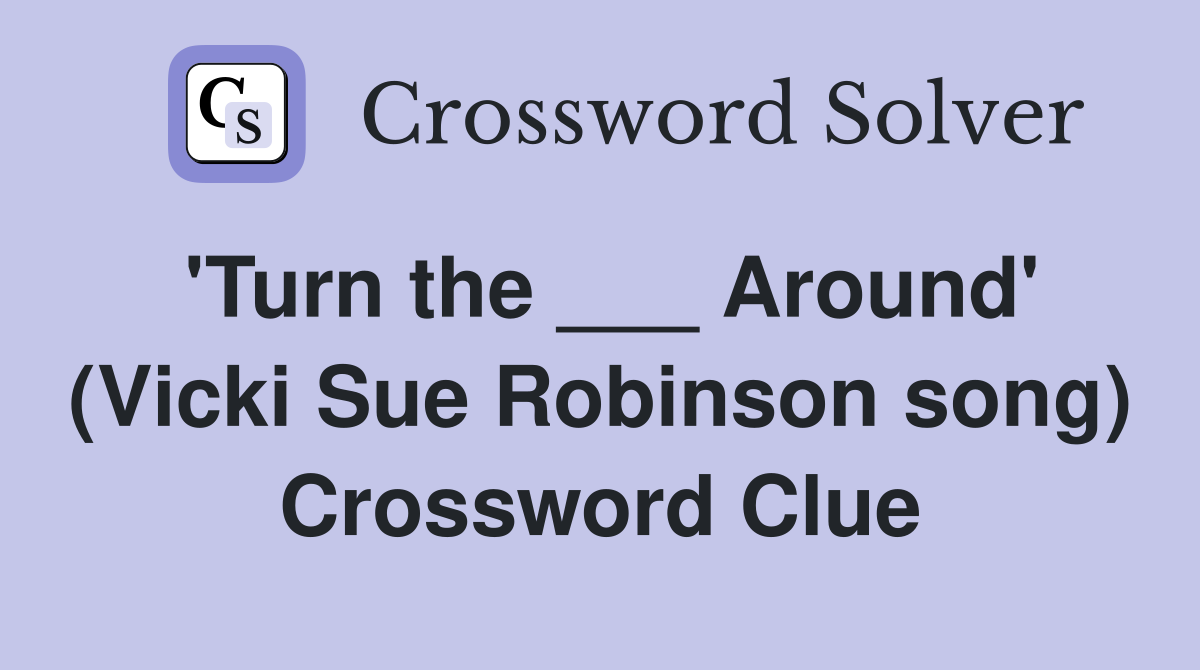 'Turn the ___ Around' (Vicki Sue Robinson song) Crossword Clue
