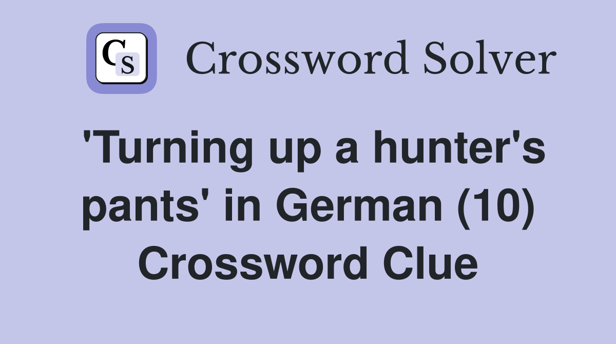 'Turning up a hunter's pants' in German (10) Crossword Clue