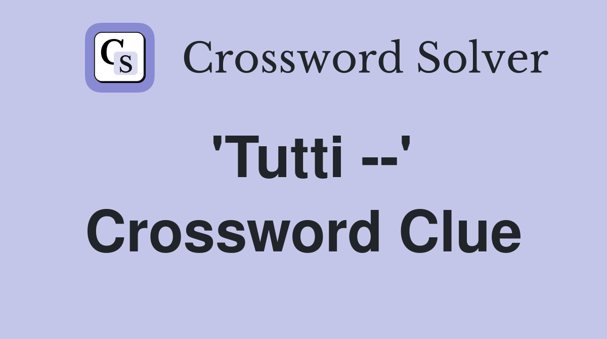 'Tutti --' Crossword Clue