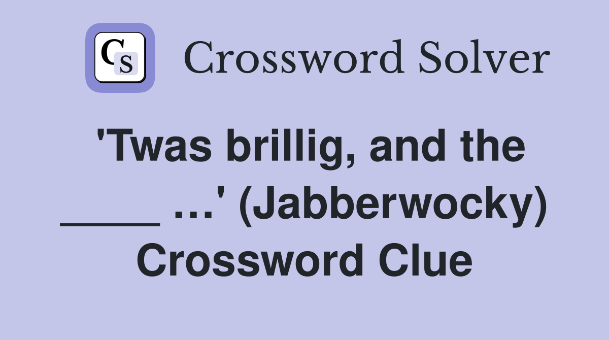 'Twas brillig, and the ____ …' (Jabberwocky) Crossword Clue