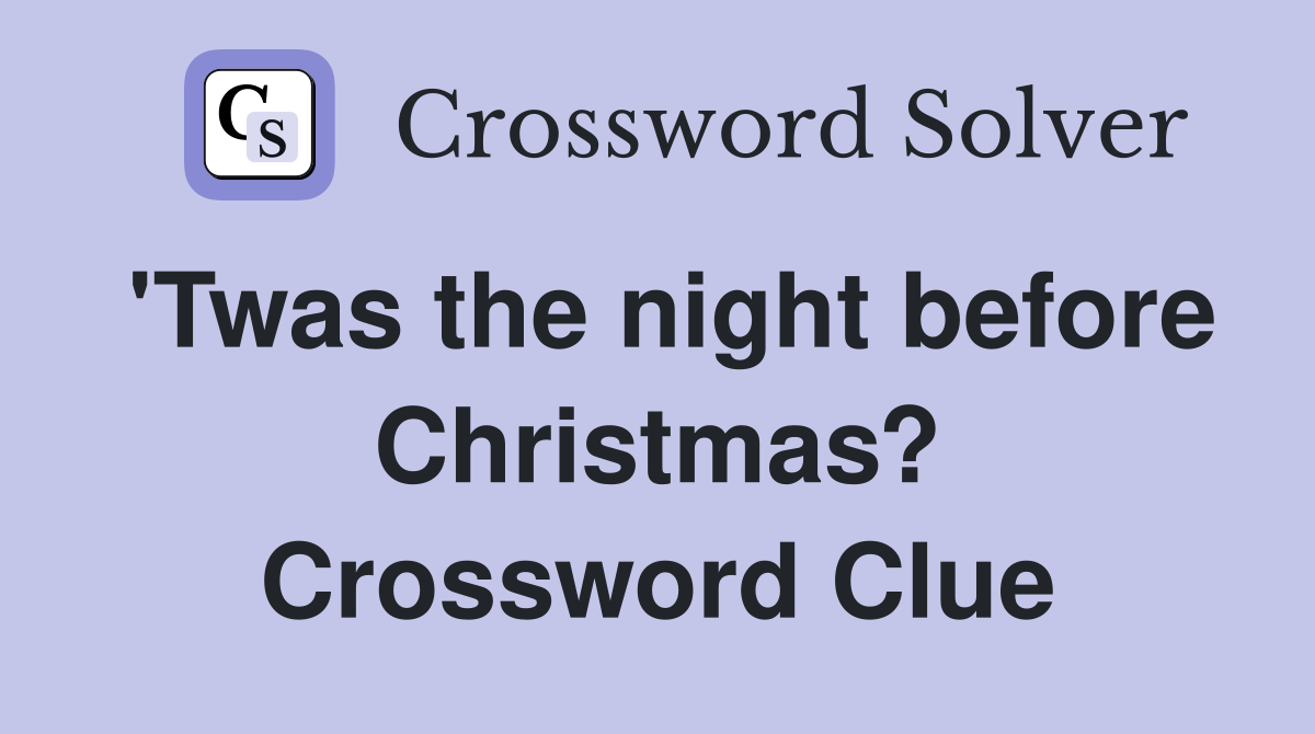'Twas the night before Christmas? Crossword Clue