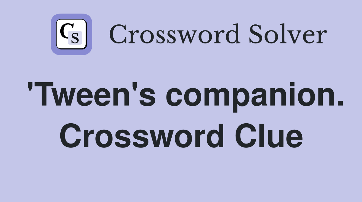 'Tween's companion. Crossword Clue