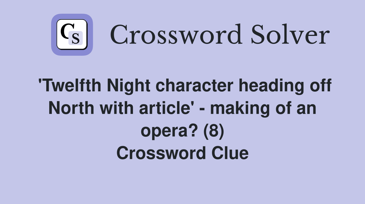 'Twelfth Night character heading off North with article' - making of an opera? (8) Crossword Clue