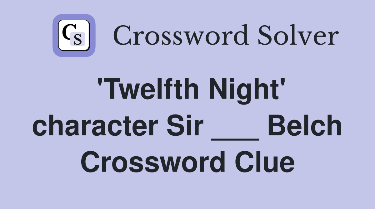 'Twelfth Night' character Sir ___ Belch Crossword Clue