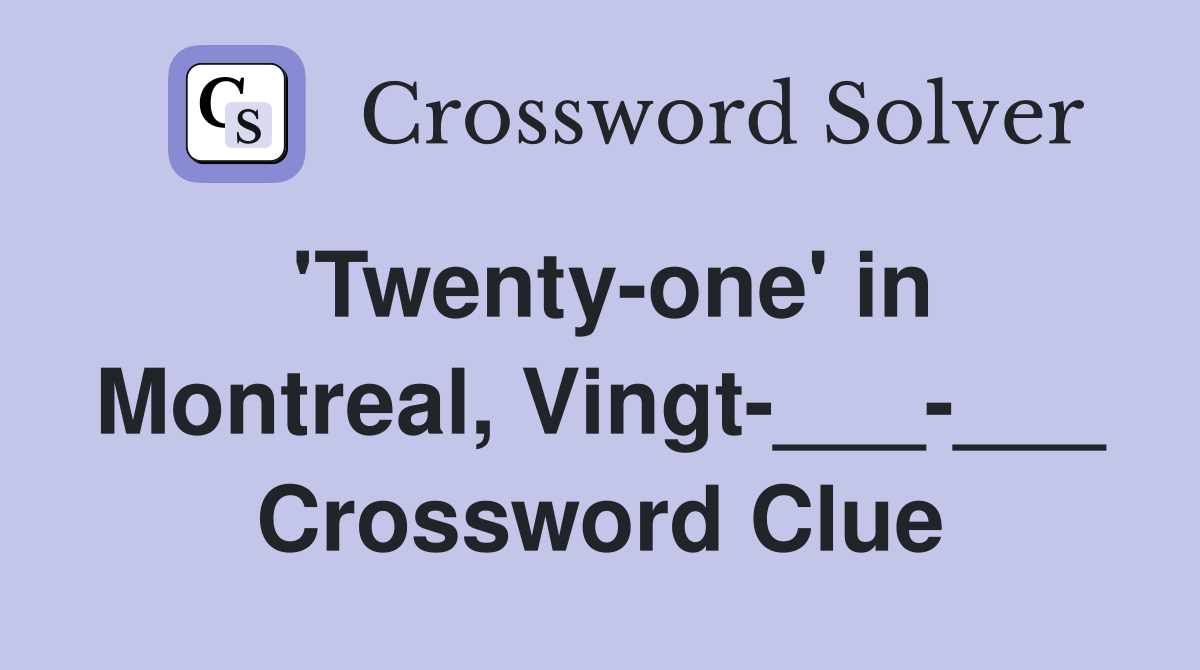 'Twenty-one' in Montreal, Vingt-___-___ Crossword Clue